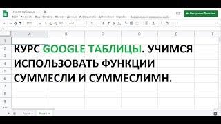 Курс Google таблицы.  Урок №6.  Как использовать функции СУММЕСЛИ и СУММЕСЛИМН.