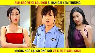 Anh Bảo Vệ Đi Cầu Hôn Bị Bạn Gái Xem Thường Không Ngờ Lại Có Ông Nội Và 5 Sư Tỉ Siêu Giàu