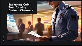 Explaining CAMI: Transforming Customs Clearance!