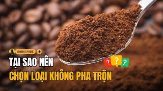 Vì sao nên chọn bột cà phê nguyên chất - Lợi ích của cafe không pha trộn