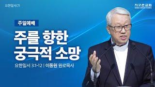 [이동원 원로목사] 경기대 | 7. 주를 향한 궁극적 소망 | 요한일서 3:1-12 | 2025.01.26 | 지구촌교회