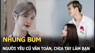 Nhung Bum: Người yêu cũ Văn Toàn, chia tay làm bạn