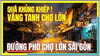 QUÁ KHỦNG KHIẾP ! VẮNG TANH CHỢ LỚN | Đêm Đường Phố Chợ Lớn Sài Gòn | Cuộc Sống Sài Gòn Ngày Nay