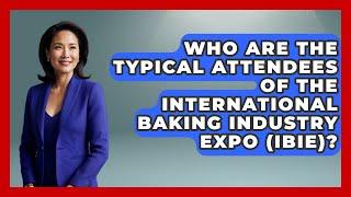 Who Are the Typical Attendees of the International Baking Industry Expo (IBIE)? - Beverage Buff