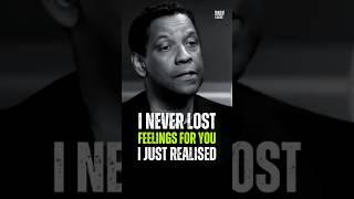 I Never Lost Feelings For You I Just Realized - Denzel Washington Best Motivational Advice