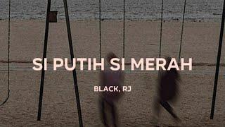 Black, RJ - Si Putih Si Merah (Lirik)