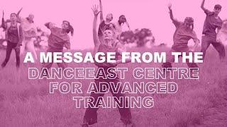 A MESSAGE FROM THE DANCEEAST CENTRE FOR ADVANCED TRAINING