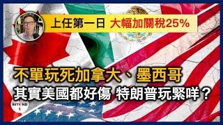 特朗普突然改口，上任第一日 大幅加關稅25%，不單玩死加拿大、墨西哥，其實美國都好傷，特朗普玩緊咩？