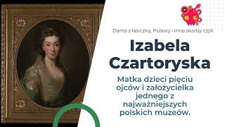 Izabela Czartoryska - założycielka słynnego muzeum i 90 lat fascynującego życia.