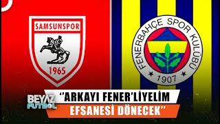 Samsunspor-Fenerbahçe Maçı Öncesinde Çarpıcı Açıklamalar... | Beyaz Futbol