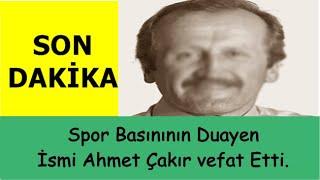 SON DAKİKA - Spor Basınının Duayen ismi Ahmet Çakır vefat Etti.