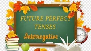 Interrogative.Future Perfect Tenses with examples.