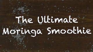 The Ultimate Moringa Smoothie Recipe