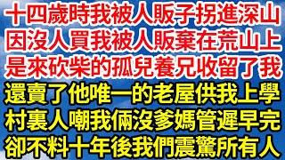 十四歲時我被人販子拐進深山，因沒人買我被人販棄在荒山上，是來砍柴的孤兒養兄收留了我，還賣了他唯一的老屋供我上學，村裏人嘲我倆沒爹媽管遲早完，卻不料十年後我們震驚所有人||笑看人生情感生活