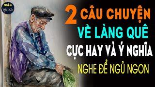  2 Câu Chuyện Cuộc Sống Hay Và Ý Nghĩa Về LÀNG QUÊ Cực Hay Nghe Để Giải Trí Ngủ Ngon | Ngẫm Mà Xem