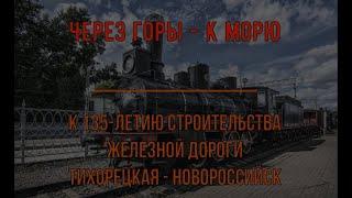 Через горы   к морю  К 135 летию сооружения железной дороги Тихорецк Новороссийск