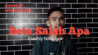 BETA SALAH APA FRESHLY NIKIJULUW COVER BY IBRAHIM DAUD