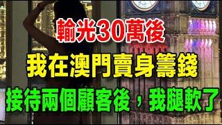 輸光30萬，我在澳門跑“私鐘”賣身，連續接待兩個顧客，我腿都軟了