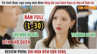 [Review Phim] Vô Tình Ngủ Cùng Một Đêm Tổng Tài Cua Luôn Hoa Có Chủ Về Làm Vợ | Full 1-30 |