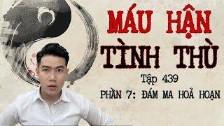 CHUYỆN MA CHÚ 3 DUY | TẬP 439: MÁU HẬN TÌNH THÙ | PHẦN 7: ĐÁM MA HOẢ HOẠN