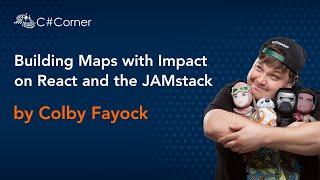 Building Maps with Impact on React and the JAMstack by Colby Fayock || Rect Virtual Conference