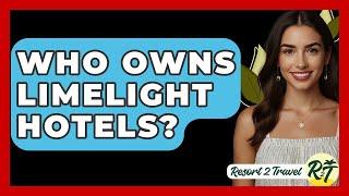 Who Owns Limelight Hotels? - Resort 2 Travel