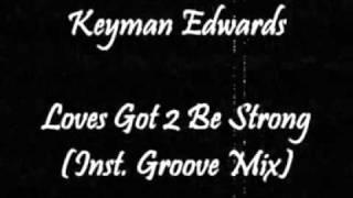 Keyman Edwards - Loves Got 2 Be Strong (Inst. Groove Mix)