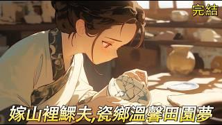 完結文【深山嬌妻】瓷鄉里清純善良的姑娘，嫁給了獨居深山的鰥夫。婚後日久生情的居家日常，溫馨愛情小故事。 家長里短，田園生活，賺錢養家致富。