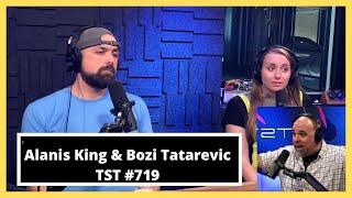 Alanis King & Bozi Tatarevic - TST Podcast #719