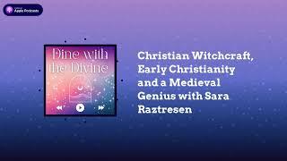 Christian Witchcraft, Early Christianity and a Medieval Genius with Sara Raztresen | Dine with...