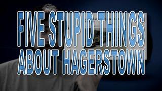 Five Stupid Things About Hagerstown