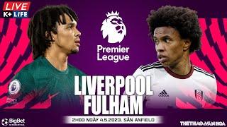 Soi kèo, nhận định bóng đá Liverpool vs Fulham | Ngoại hạng Anh | Trực tiếp K+Life (2h00 ngày 4/5)