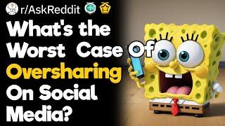 What's The Worst  Case Of Oversharing On Social Media?