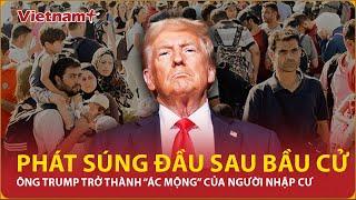 Ông Trump “nổ phát súng” đầu tiên sau chiến thắng khiến 11 triệu người nhập cư lo sốt vó | VNP