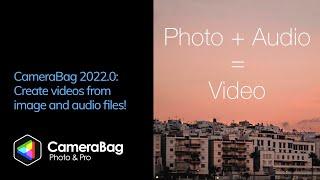 CameraBag 2022.0 — Now Creates Videos from Image and Audio Files