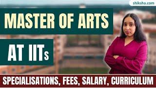 Master of Arts (MA) at IITs | Specialisations, Course Fees, Salary, Curriculum