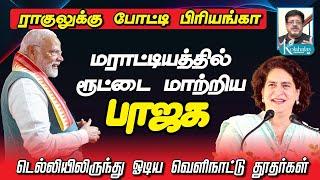 மராட்டியத்தில் ரூட்டை மாற்றிய பாஜக I ராகுல் VS பிரியங்கா I வெளிநாட்டு தூதர்கள் ஓட்டம் I டெல்லி ராஜகோ