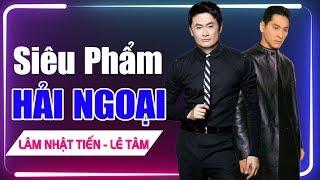 Siêu Phẩm Hải Ngoại Sôi Động Lâm Nhật Tiến, Lê Tâm - Nhạc Trẻ Hải Ngoại Hay Đắm Say Người Nghe