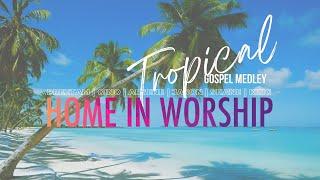 TROPICAL GOSPEL MEDLEY | Home in Worship x Preetam | Gino | Arsene | Jason | Shane | King