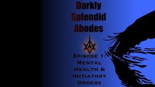 Darkly Splendid Abodes, Episode 1: Mental Health & Initiatory Orders