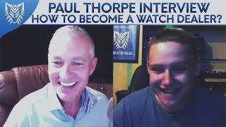 Paul Thorpe Interview || How to Become a Watch Dealer!