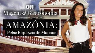 Amazônia: Pelas Riquezas de Manaus | CNN Viagem & Gastronomia