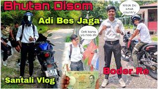 Bhutan Disom Chalaw Katek Adi Bhayanak Bujhaw Na  | Santali Moto Vlog  To 