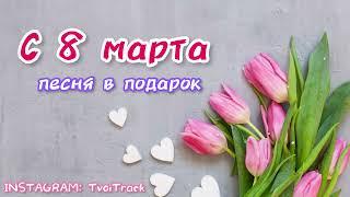 С 8 марта  песня в подарок | лучшее поздравление | новая песня