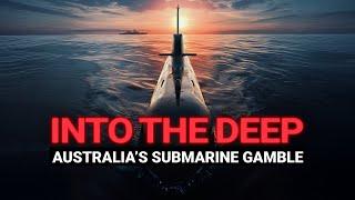 Into The Deep: Australia’s Submarine Gamble