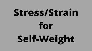 Stress-Strain due to Self Weight and Deflection due to self weight