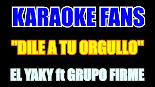 Dile A Tu Orgullo - (Karaoke) - Grupo Firme Y El Yaky