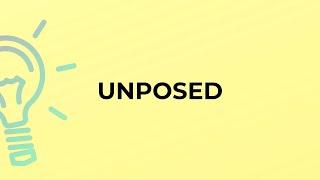 What is the meaning of the word UNPOSED?