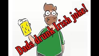 Drinking Dad tells his Irish joke 