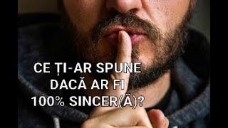  CE ȚI AR SPUNE DACĂ AR FI 100% SINCER(Ă)? CE ÎI ESTE TEAMĂ SĂ ÎȚI COMUNICE DESCHIS? CONFESIUNI...